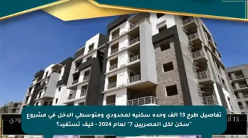 تفاصيل طرح 13 ألف وحدة سكنية لمحدودي ومتوسطي الدخل في مشروع “سكن لكل المصريين 7” لعام 2024 – كيف تستفيد؟